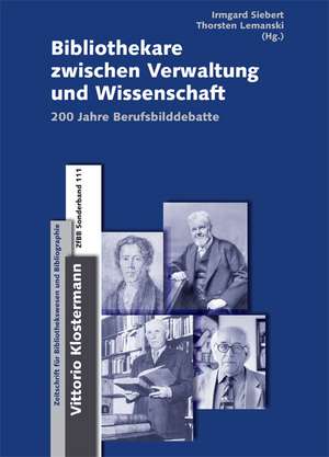 Bibliothekare Zwischen Verwaltung Und Wissenschaft: 200 Jahre Berufsbilddebatte de Irmgard Siebert