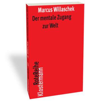 Der Mentale Zugang Zur Welt: Realismus, Skeptizismus Und Intentionalitat de Marcus Willaschek