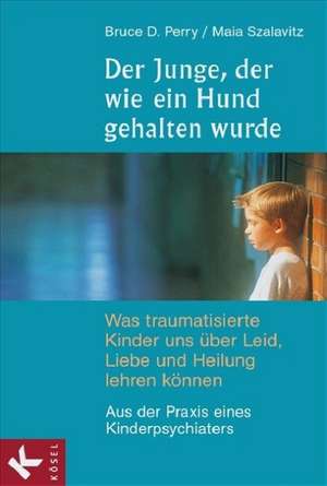 Der Junge, der wie ein Hund gehalten wurde de Bruce D. Perry