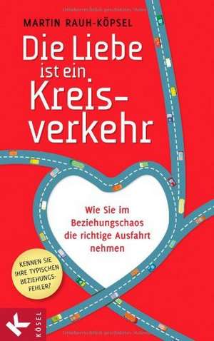 Die Liebe ist ein Kreisverkehr de Martin Rauh-Köpsel