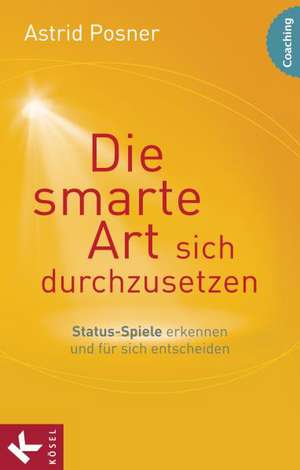 Die smarte Art sich durchzusetzen de Astrid Posner