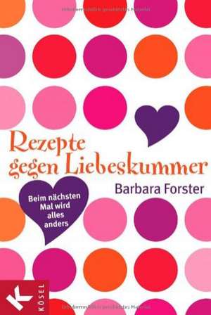 Rezepte gegen Liebeskummer de Barbara Forster