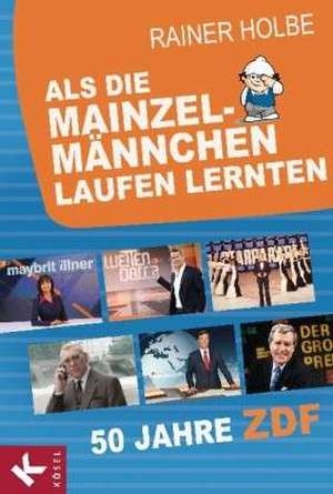 Als die Mainzelmännchen laufen lernten de Rainer Holbe