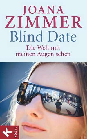 Blind Date - Die Welt mit meinen Augen sehen de Joana Zimmer