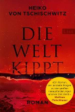 Die Welt kippt de Heiko von Tschischwitz