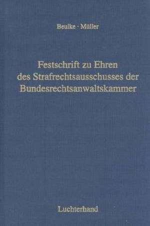 Festschrift zu Ehren des Strafrechtsausschusses der Bundesrechtsanwaltskammer de Werner Beulke