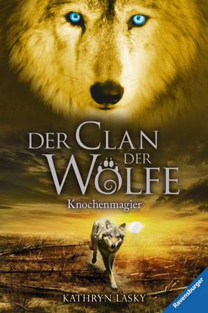 Der Clan der Wölfe 05: Knochenmagier de Kathryn Lasky