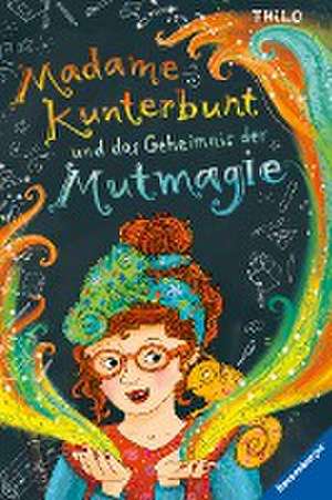 Madame Kunterbunt, Band 1: Madame Kunterbunt und das Geheimnis der Mutmagie de Thilo