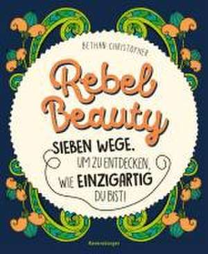 Rebel Beauty - Entdecke sieben Wege, um zu erfahren, wie einzigartig du bist! de Bethan Christopher