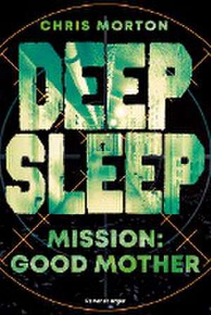 Deep Sleep, Band 3: Mission: Good Mother | Explosiver Action-Thriller für Geheimagenten-Fans de Chris Morton