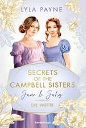 Secrets of the Campbell Sisters, Band 2: June & July. Die Wette (Sinnliche Regency Romance von der Erfolgsautorin der Golden-Campus-Trilogie) de Lyla Payne