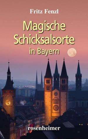 Magische Schicksalsorte in Bayern de Fritz Fenzl