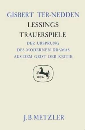 Lessings Trauerspiele: Der Ursprung des modernen Dramas aus dem Geist der Kritik. Germanistische Abhandlungen, Band 57 de Gisbert Ter-Nedden