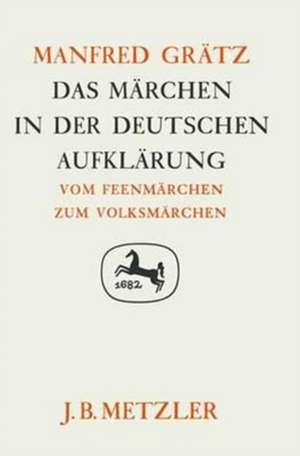 Das Märchen in der deutschen Aufklärung: Vom Feenmärchen zum Volksmärchen. Germanistische Abhandlungen, Band 63 de Manfred Grätz