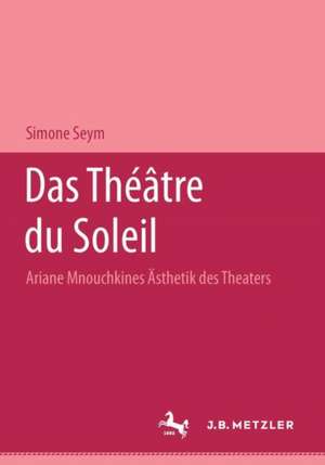 Das Théâtre du Soleil: Ariane Mnouchkines Ästhetik des Theaters de Simone Seym