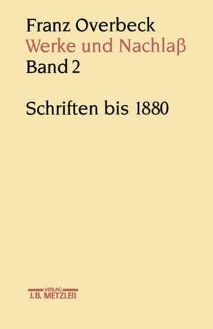 Franz Overbeck: Werke und Nachlaß: Band 2: Schriften bis 1880 de Marianne Stauffacher-Schaub