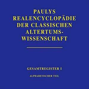 Realencyclopädie der classischen Altertumswissenschaft: Register. Teil 1: Alphabetischer Teil de Christa Frateantonio