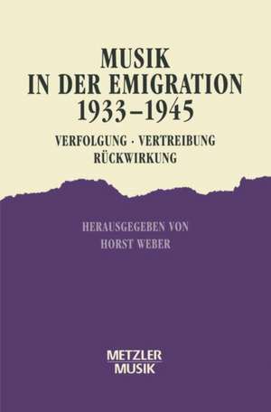 Musik in der Emigration 1933-1945: Verfolgung - Vertreibung - Rückwirkung de Horst Weber