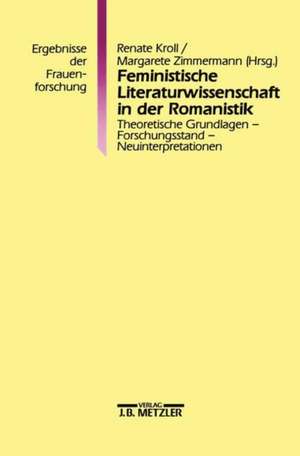 Feministische Literaturwissenschaft in der Romanistik: Theoretische Grundlagen - Forschungsstand - Neuinterpretationen. Ergebnisse der Frauenforschung, Band 38 de Renate Kroll