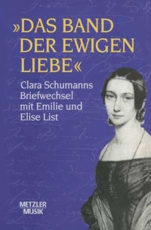 "Das Band der ewigen Liebe": Clara Schumann: Briefwechsel mit Emilie und Elise List de Eugen Wendler