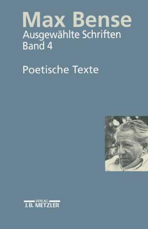 Max Bense: Poetische Texte: Ausgewählte Schriften in vier Bänden, Band 4 de Friederike Roth