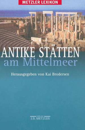 Antike Stätten am Mittelmeer: Metzler Lexikon de Stefanie Eichler