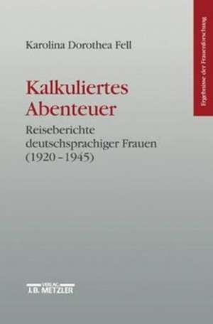 Kalkuliertes Abenteuer: Reiseberichte deutschsprachiger Frauen 1920-1945 de Karolina Dorothea Fell