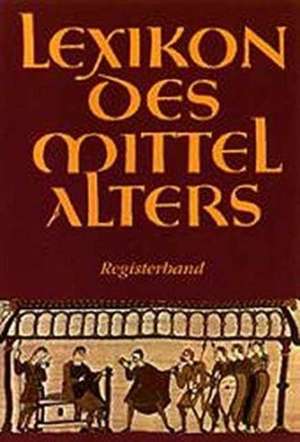 Lexikon des Mittelalters: Band 10: Registerband de Bettina Marquis