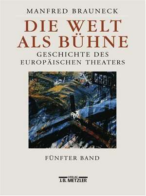 Die Welt als Bühne: Geschichte des europäischen Theaters. Fünfter Band: 2. Hälfte des 20. Jahrhunderts de Manfred Brauneck