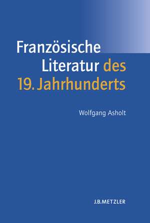 Französische Literatur des 19. Jahrhunderts: Lehrbuch Romanistik de Wolfgang Asholt