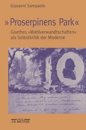 "Proserpinens Park": Goethes "Wahlverwandtschaften" als Selbstkritik der Moderne de Giovanni Sampaolo