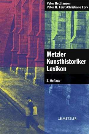 Metzler Kunsthistoriker Lexikon: 210 Porträts deutschsprachiger Autoren aus 4 Jahrhunderten de Peter Betthausen