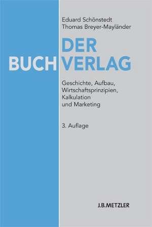 Der Buchverlag: Geschichte, Aufbau, Wirtschaftsprinzipien, Kalkulation und Marketing de Eduard Schönstedt