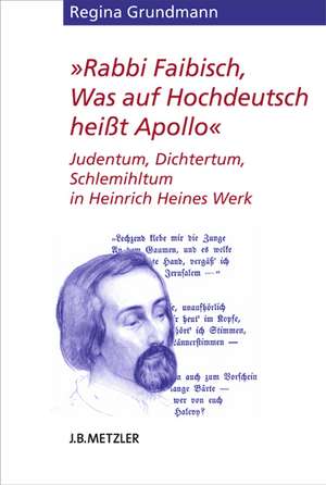 "Rabbi Faibisch, Was auf Hochdeutsch heißt Apollo": Judentum, Dichtertum, Schlemihltum in Heinrich Heines Werk de Regina Grundmann