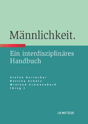 Männlichkeit: Ein interdisziplinäres Handbuch de Stefan Horlacher