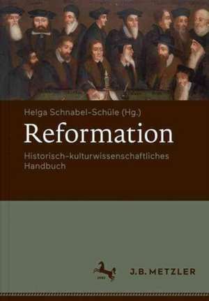 Reformation: Historisch-kulturwissenschaftliches Handbuch de Helga Schnabel-Schüle