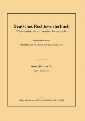 Deutsches Rechtswörterbuch: Wörterbuch der älteren deutschen Rechtssprache. Band XIII, Heft 7/8 – Spieß - Stadtkanzlei de Heidelberger Akademie der Wissenschaften