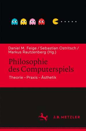 Philosophie des Computerspiels: Theorie – Praxis – Ästhetik de Daniel M. Feige