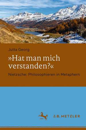 "Hat man mich verstanden?": Nietzsche: Philosophieren in Metaphern de Jutta Georg