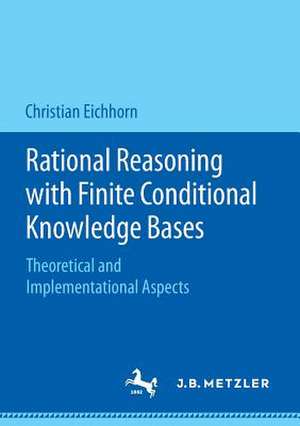 Rational Reasoning with Finite Conditional Knowledge Bases: Theoretical and Implementational Aspects de Christian Eichhorn