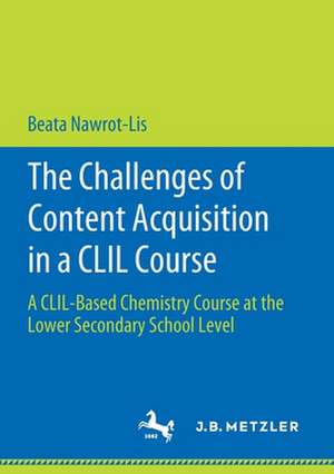 The Challenges of Content Acquisition in a CLIL Course: A CLIL-Based Chemistry Course at the Lower Secondary School Level de Beata Nawrot-Lis