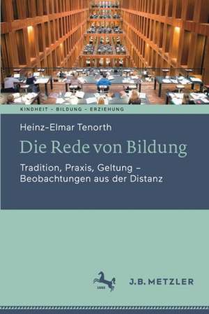 Die Rede von Bildung: Tradition, Praxis, Geltung - Beobachtungen aus der Distanz de Heinz-Elmar Tenorth