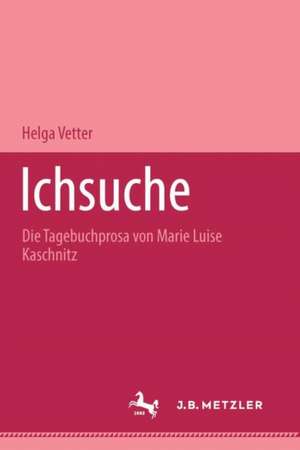 Ichsuche: Die Tagebuchprosa von Marie Luise Kaschnitz de Helga Vetter