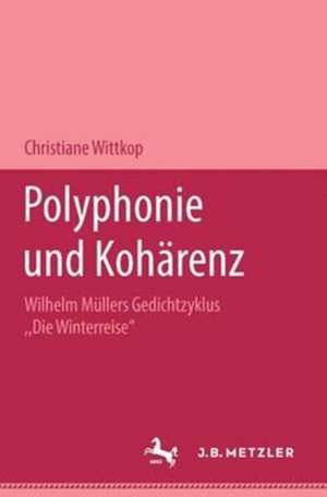 Polyphonie und Kohärenz: Wilhelm Müllers Gedichtzyklus "Die Winterreise". M&P Schriftenreihe de Christiane Wittkop