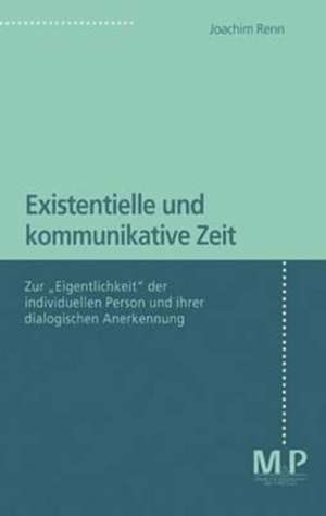 Existentielle und kommunikative Zeit: Zur "Eigentlichkeit" der individuellen Person und ihrer dialogischen Anerkennung de Joachim Renn