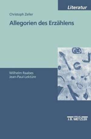 Allegorien des Erzählens: Wilhelm Raabes Jean-Paul-Lektüre de Christoph Zeller