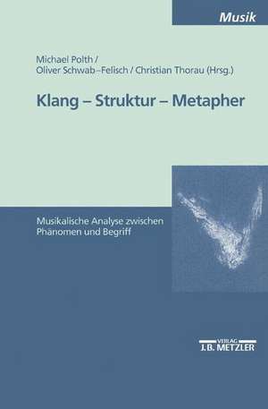 Klang - Struktur - Metapher: Musikalische Analyse zwischen Phänomen und Begriff de Michael Polth