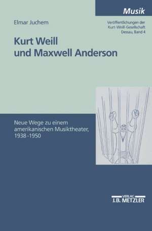 Kurt Weill und Maxwell Anderson: Neue Wege zu einem amerikanischen Musiktheater 1938-1950 de Elmar Juchem