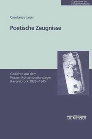 Poetische Zeugnisse: Gedichte aus dem Frauen-Konzentrationslager Ravensbrück 1939-1945 de Constanze Jaiser