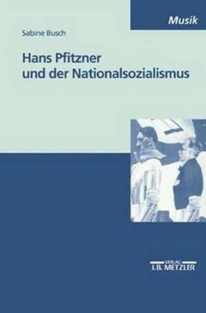 Hans Pfitzner und der Nationalsozialismus de Sabine Busch